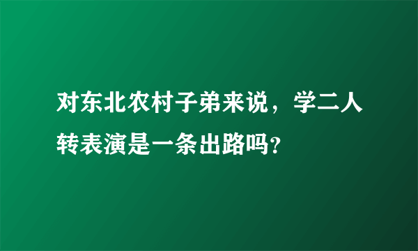 对东北农村子弟来说，学二人转表演是一条出路吗？