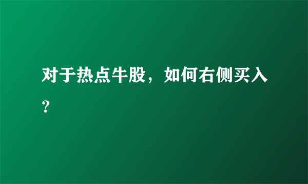 对于热点牛股，如何右侧买入？