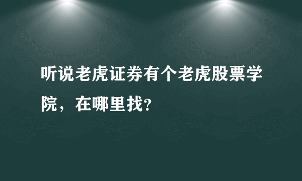 听说老虎证券有个老虎股票学院，在哪里找？