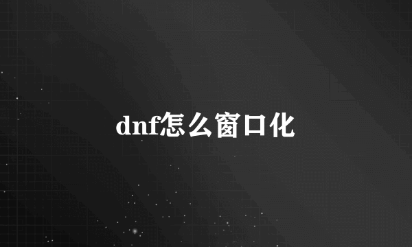 dnf怎么窗口化