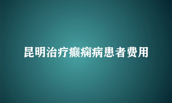 昆明治疗癫痫病患者费用