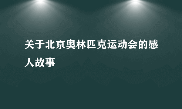 关于北京奥林匹克运动会的感人故事