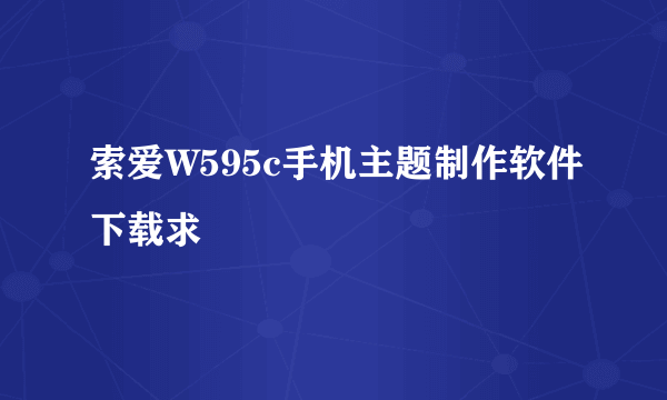 索爱W595c手机主题制作软件下载求