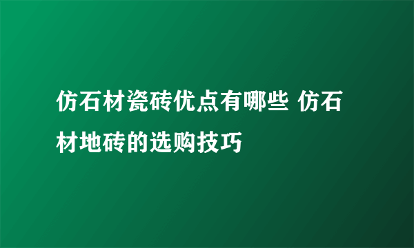 仿石材瓷砖优点有哪些 仿石材地砖的选购技巧