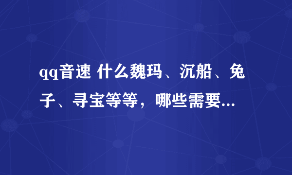 qq音速 什么魏玛、沉船、兔子、寻宝等等，哪些需要7天好友，哪些不要？