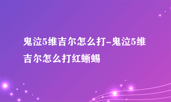 鬼泣5维吉尔怎么打-鬼泣5维吉尔怎么打红蜥蜴