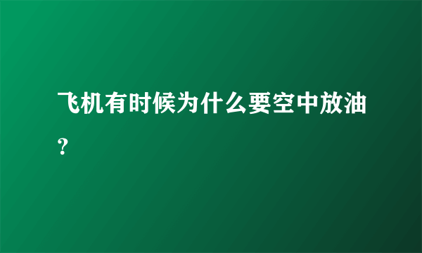 飞机有时候为什么要空中放油？