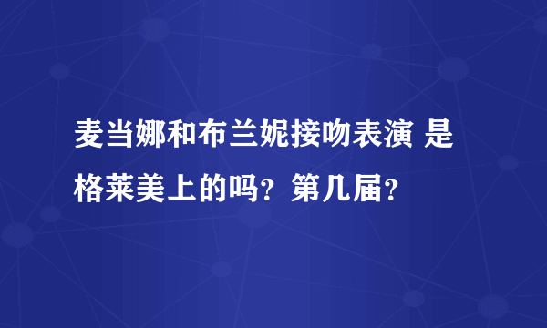 麦当娜和布兰妮接吻表演 是格莱美上的吗？第几届？