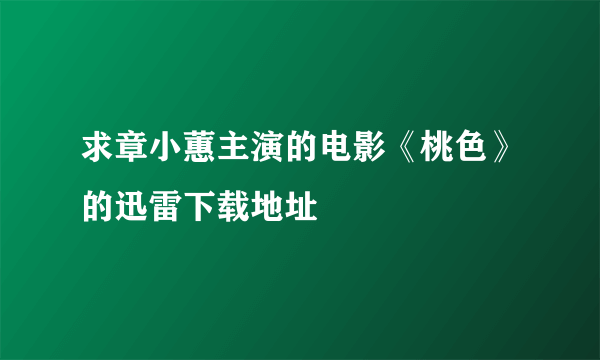 求章小蕙主演的电影《桃色》的迅雷下载地址