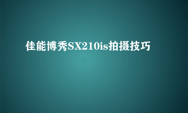 佳能博秀SX210is拍摄技巧