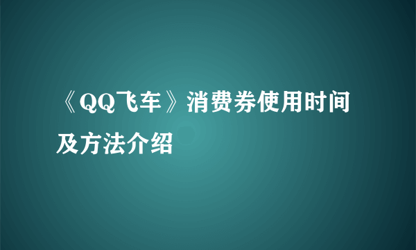 《QQ飞车》消费券使用时间及方法介绍