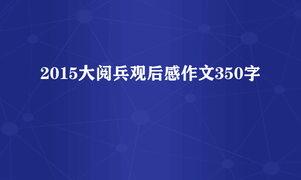 2015大阅兵观后感作文350字