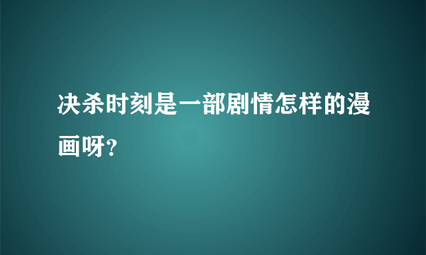 决杀时刻是一部剧情怎样的漫画呀？