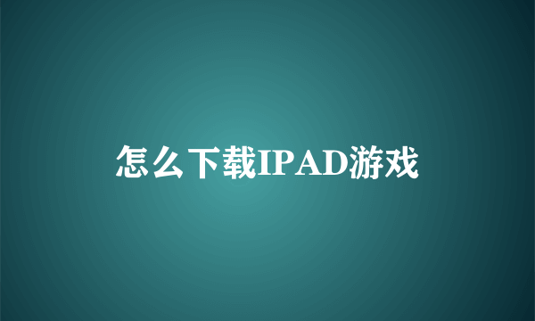 怎么下载IPAD游戏