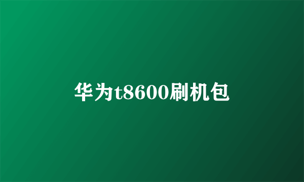 华为t8600刷机包