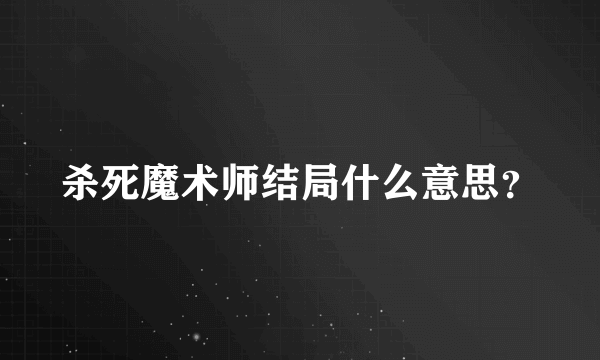 杀死魔术师结局什么意思？