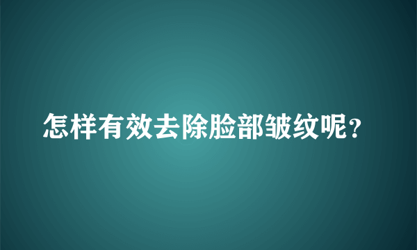 怎样有效去除脸部皱纹呢？