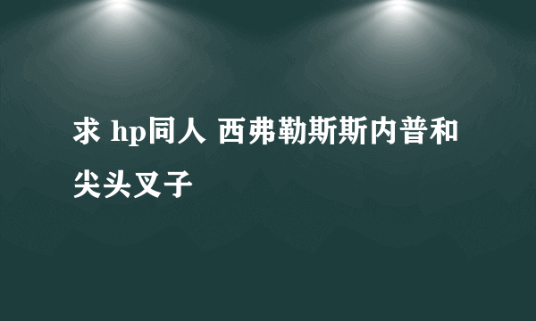 求 hp同人 西弗勒斯斯内普和尖头叉子