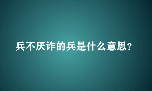 兵不厌诈的兵是什么意思？