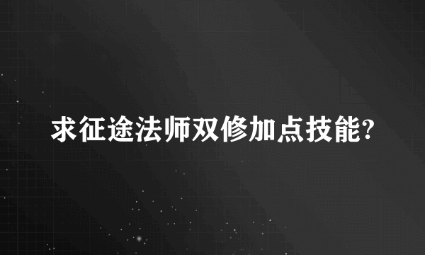 求征途法师双修加点技能?