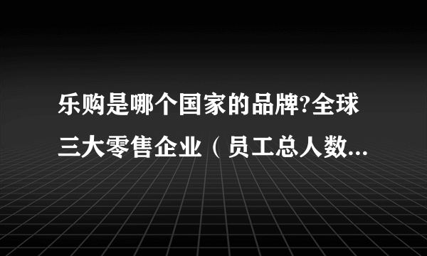 乐购是哪个国家的品牌?全球三大零售企业（员工总人数50万人）