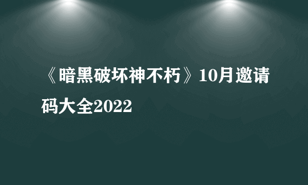 《暗黑破坏神不朽》10月邀请码大全2022