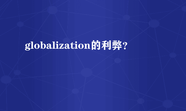 globalization的利弊？