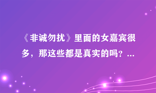 《非诚勿扰》里面的女嘉宾很多，那这些都是真实的吗？对此大家怎么看？