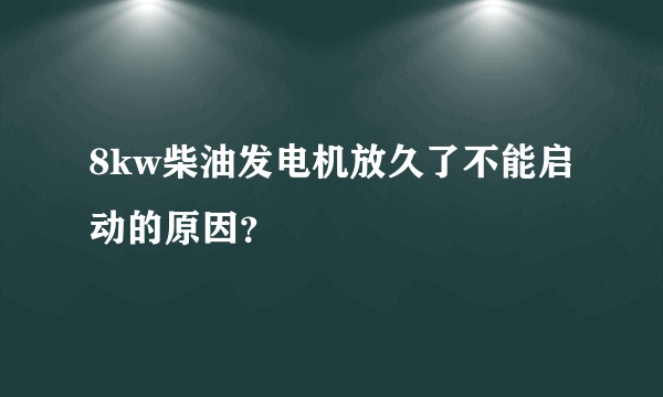 8kw柴油发电机放久了不能启动的原因？