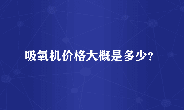 吸氧机价格大概是多少？