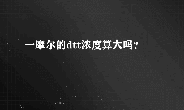 一摩尔的dtt浓度算大吗？