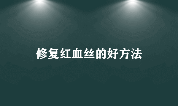 修复红血丝的好方法