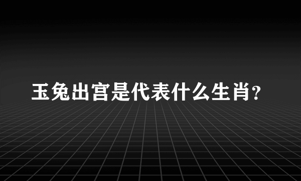 玉兔出宫是代表什么生肖？