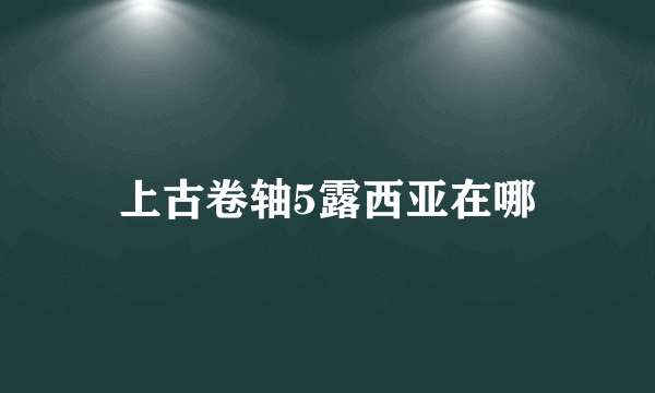 上古卷轴5露西亚在哪