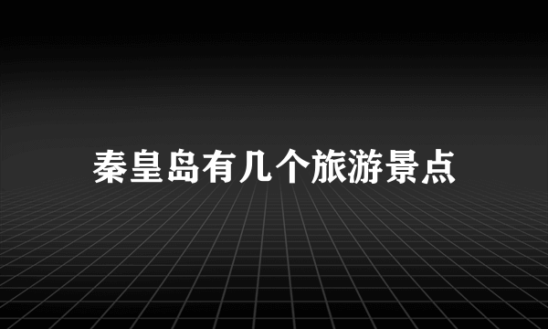 秦皇岛有几个旅游景点