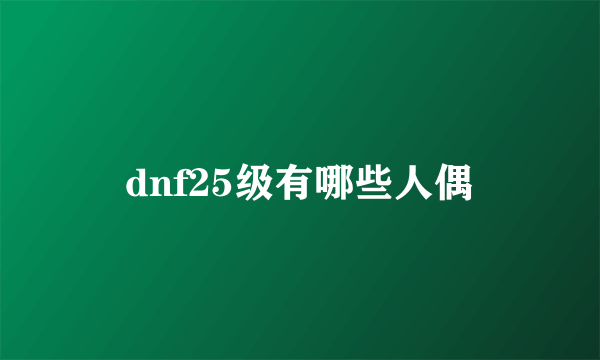 dnf25级有哪些人偶