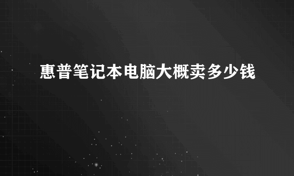 惠普笔记本电脑大概卖多少钱