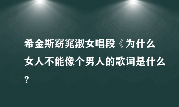 希金斯窈窕淑女唱段《为什么女人不能像个男人的歌词是什么？