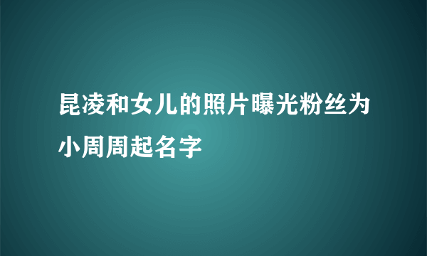 昆凌和女儿的照片曝光粉丝为小周周起名字