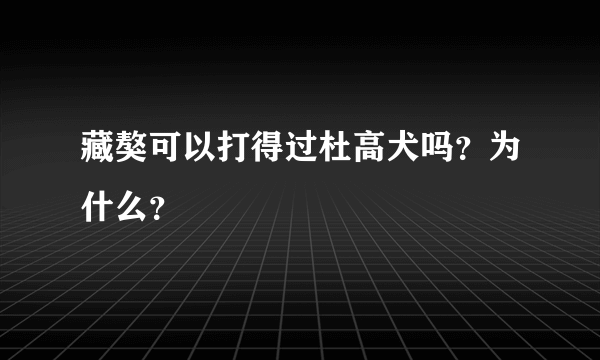 藏獒可以打得过杜高犬吗？为什么？