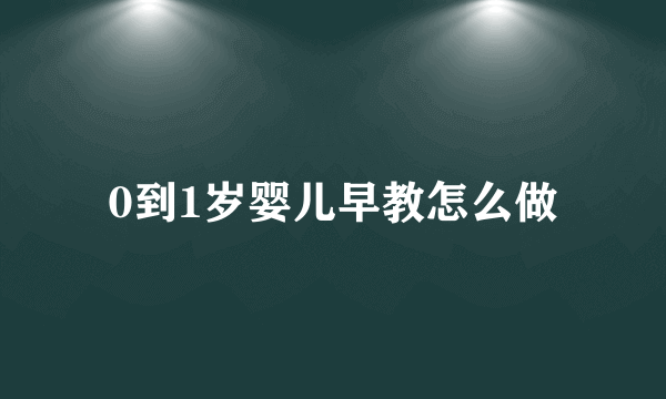 0到1岁婴儿早教怎么做