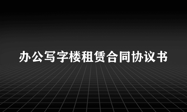 办公写字楼租赁合同协议书