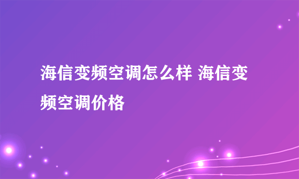 海信变频空调怎么样 海信变频空调价格