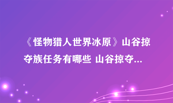 《怪物猎人世界冰原》山谷掠夺族任务有哪些 山谷掠夺族全任务信息一览