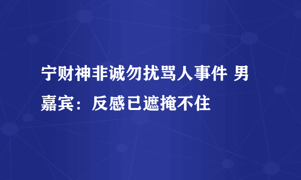 宁财神非诚勿扰骂人事件 男嘉宾：反感已遮掩不住