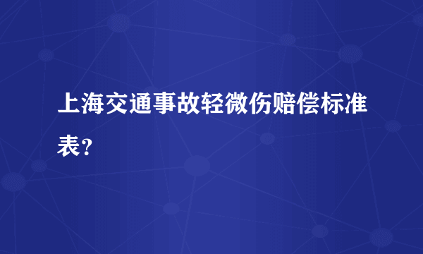 上海交通事故轻微伤赔偿标准表？