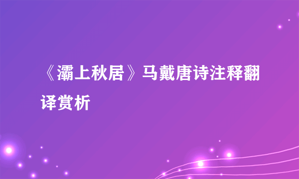 《灞上秋居》马戴唐诗注释翻译赏析