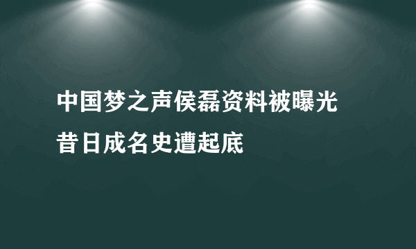 中国梦之声侯磊资料被曝光 昔日成名史遭起底