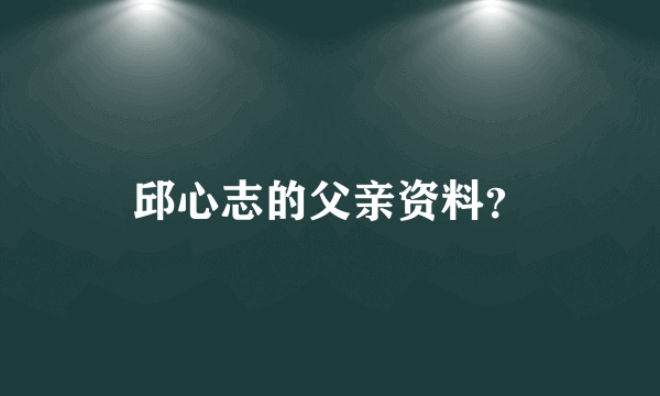 邱心志的父亲资料？