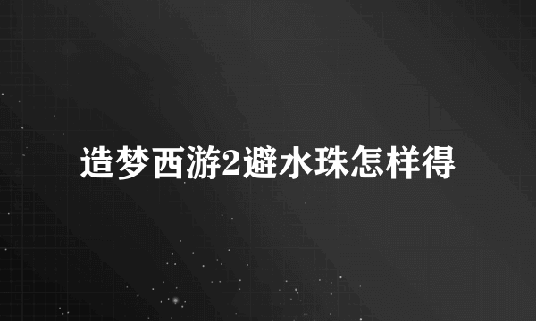 造梦西游2避水珠怎样得